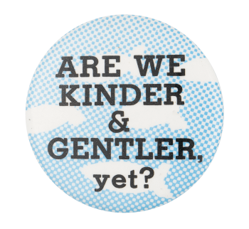 are we kinder and gentler yet?