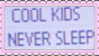 cool kids never sleep